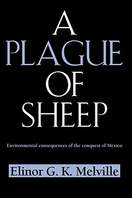 A Plague of Sheep: Environmental Consequences of the Conquest of Mexico - Melville, Elinor G. K.