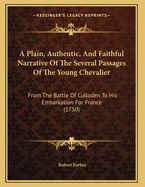 A Plain, Authentic, and Faithful Narrative of the Several Passages of the Young Chevalier: From the Battle of Culloden to His Embarkation for France (1750)
