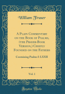 A Plain Commentary on the Book of Psalms, (the Prayer-Book Version, ) Chiefly Founded on the Fathers, Vol. 1: Containing Psalms I-LXXII (Classic Reprint)