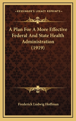 A Plan for a More Effective Federal and State Health Administration (1919) - Hoffman, Frederick Ludwig