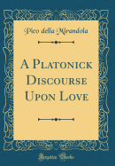 A Platonick Discourse Upon Love (Classic Reprint)