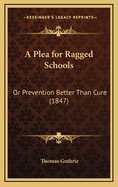 A Plea for Ragged Schools: Or Prevention Better Than Cure (1847)