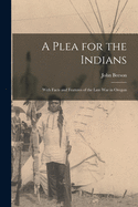 A Plea for the Indians [microform]: With Facts and Features of the Late War in Oregon