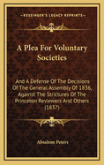 A Plea for Voluntary Societies: And a Defense of the Decisions of the General Assembly of 1836, Against the Strictures of the Princeton Reviewers and Others (1837)