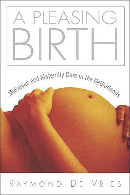 A Pleasing Birth: Midwives and Maternity Care - de Vries, Raymond