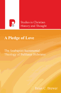 A Pledge of Love: Balthasar Hubmaier and Anabaptist Sacramentalism