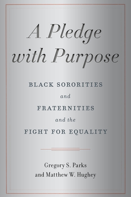 A Pledge with Purpose: Black Sororities and Fraternities and the Fight for Equality - Parks, Gregory S, and Hughey, Matthew W