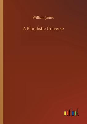 A Pluralistic Universe - James, William