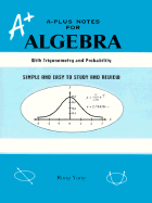 A-Plus Notes for Algebra: A Reference Book with Trigonometry and Probability