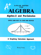 A-Plus Notes for Algebra: Algebra 2 and Pre-Calculus