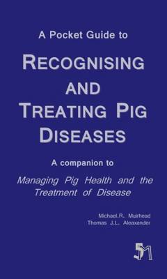 A Pocket Guide to Recognising and Treating Pig Diseases: A Companion to "Managing Pig Health and the Treatment of Disease" - Muirhead, M.R., and Alexander, Thomas