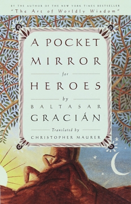 A Pocket Mirror for Heroes - Gracian, Balthasar, and Maurer, Christopher (Translated by)