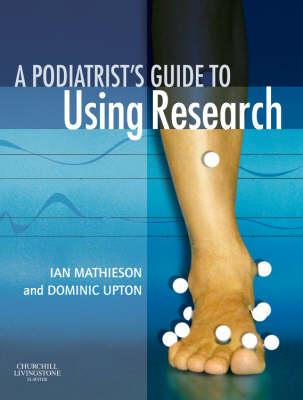 A Podiatrist's Guide to Using Research - Mathieson, Ian, PhD, and Upton, Dominic, Professor