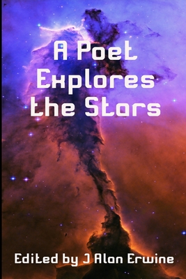 A Poet Explores the Stars - Erwine, J Alan