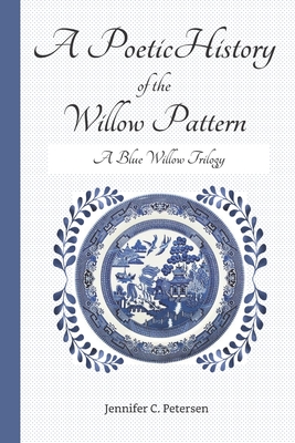 A Poetic History of the Willow Pattern: A Blue Willow Trilogy - Petersen, Jennifer C