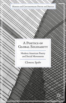 A Poetics of Global Solidarity: Modern American Poetry and Social Movements - Spahr, Clemens