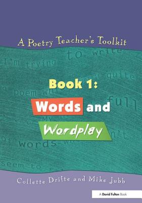 A Poetry Teacher's Toolkit: Book 1: Words and Wordplay - Drifte, Collette, and Jubb, Mike