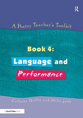 A Poetry Teacher's Toolkit: Book 4: Language and Performance - Drifte, Collette, Ms., and Jubb, Mike