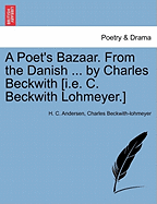 A Poet's Bazaar. from the Danish ... by Charles Beckwith [I.E. C. Beckwith Lohmeyer.]