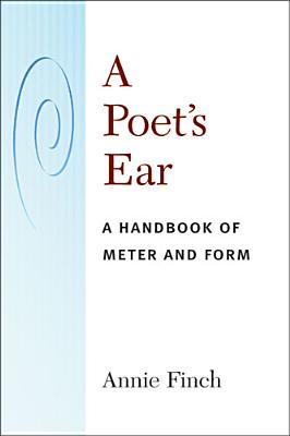 A Poet's Ear: A Handbook of Meter and Form - Finch, Annie Ridley Crane