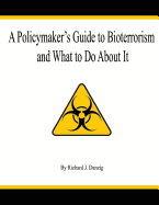 A Policymaker's Guide to Bioterrorism - Danzig, Richard J