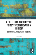 A Political Ecology of Forest Conservation in India: Communities, Wildlife and the State