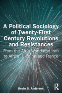 A Political Sociology of Twenty-First Century Revolutions and Resistances: From the Arab World and Iran to Africa, Ukraine and France