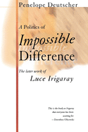 A Politics of Impossible Difference: The Later Work of Luce Irigaray