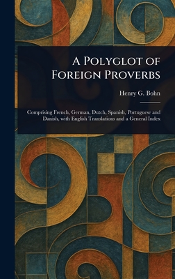 A Polyglot of Foreign Proverbs - Bohn, Henry G (Henry George)