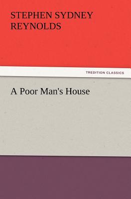 A Poor Man's House - Reynolds, Stephen Sydney