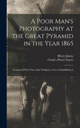 A Poor Man's Photography at the Great Pyramid in the Year 1865: Compared With That of the Ordinance Survey Establishment