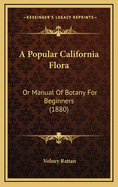 A Popular California Flora: Or Manual of Botany for Beginners (1880)