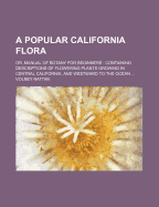 A Popular California Flora: Or, Manual of Botany for Beginners; Containing Descriptions of Flowering Plants Growing in Central California, and Westward to the Ocean, with Illustrated Introductory Lessons (Classic Reprint)