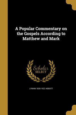 A Popular Commentary on the Gospels According to Matthew and Mark - Abbott, Lyman 1835-1922