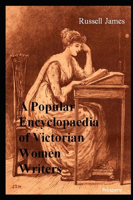 A Popular Encyclopaedia of Victorian Women Writers: the famous, forgotten and forlorn - James, Russell