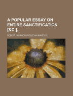 A Popular Essay On Entire Sanctification [&c.]