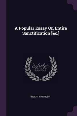 A Popular Essay On Entire Sanctification [&c.] - Harrison, Robert