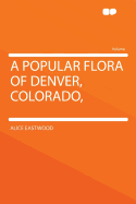 A Popular Flora of Denver, Colorado,
