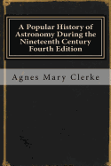 A Popular History of Astronomy During the Nineteenth Century Fourth Edition