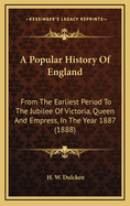 A Popular History of England: From the Earliest Period to the Jubilee of Victoria, Queen and Empress, in the Year 1887