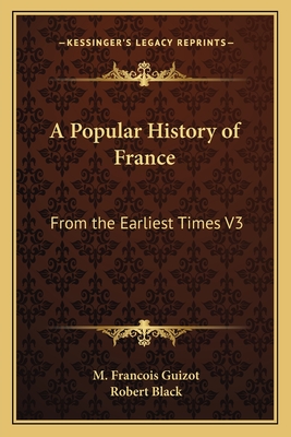 A Popular History of France: From the Earliest Times V3 - Guizot, M Francois, and Black, Robert (Translated by)