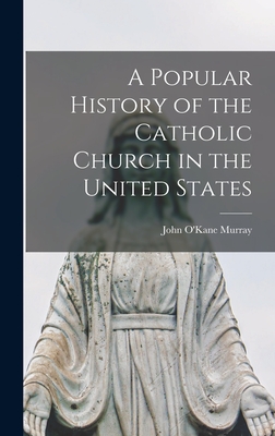 A Popular History of the Catholic Church in the United States [microform] - Murray, John O'Kane 1847-1885 (Creator)