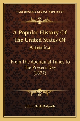 A Popular History Of The United States Of America: From The Aboriginal Times To The Present Day (1877) - Ridpath, John Clark