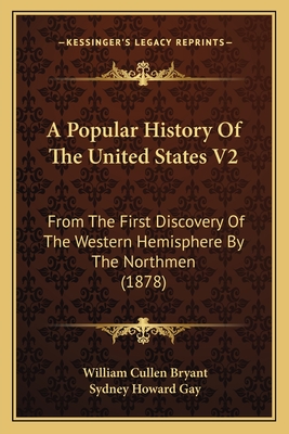 A Popular History of the United States V2: From the First Discovery of the Western Hemisphere by the Northmen (1878) - Bryant, William Cullen, and Gay, Sydney Howard