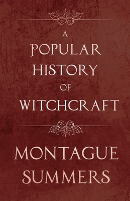 A Popular History of Witchcraft - Summers, Montague, Professor
