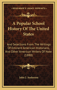 A Popular School History of the United States: And Selections from the Writings of Eminent American Historians, and Other American Writers of Note (1880)