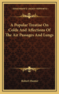 A Popular Treatise on Colds and Affections of the Air Passages and Lungs