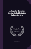 A Popular Treatise On the Colloids in the Industrial Arts