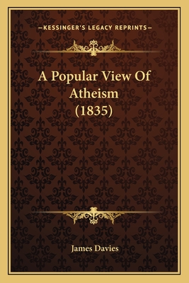 A Popular View of Atheism (1835) - Davies, James, Mr.