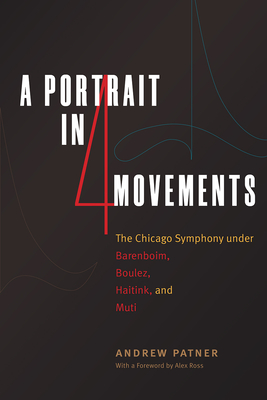 A Portrait in Four Movements: The Chicago Symphony Under Barenboim, Boulez, Haitink, and Muti - Patner, Andrew, and Schmidt, John R (Editor), and Shadle, Douglas W (Introduction by)